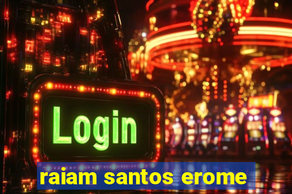 raiam santos erome